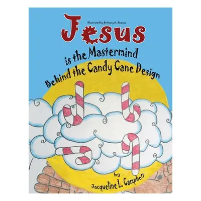 "Jesus is the Mastermind Behind the Candy Cane Design" - "" ("Campbell Jacqueline L.")(Paperback