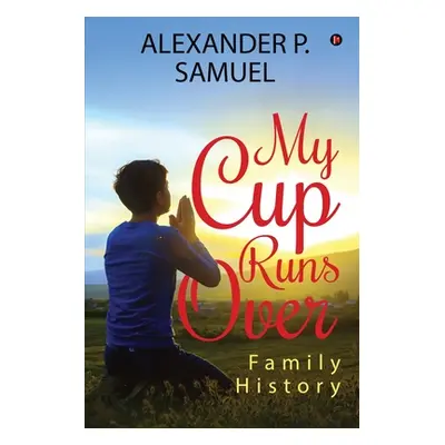 "My Cup Runs Over: Family History" - "" ("Alexander P. Samuel")(Paperback)