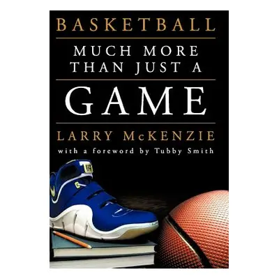 "Basketball: So Much More Than Just a Game" - "" ("McKenzie Larry A.")(Pevná vazba)