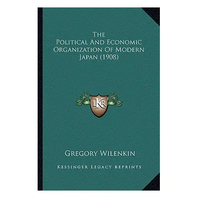 "The Political And Economic Organization Of Modern Japan (1908)" - "" ("Wilenkin Gregory")(Paper