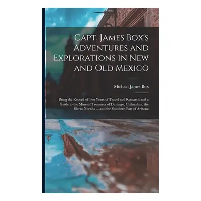 "Capt. James Box's Adventures and Explorations in New and Old Mexico: Being the Record of Ten Ye