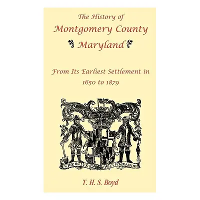 "The History Of Montgomery County, Maryland, From Its Earliest Settlement In 1650 to 1879" - "" 