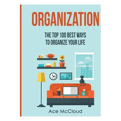 "Organization: The Top 100 Best Ways To Organize Your Life" - "" ("McCloud Ace")(Paperback)