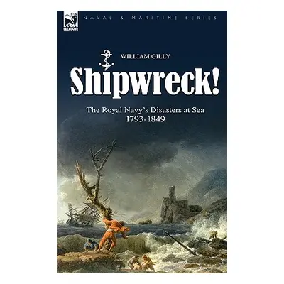 "Shipwreck! the Royal Navy's Disasters at Sea 1793-1849" - "" ("Gilly William")(Paperback)