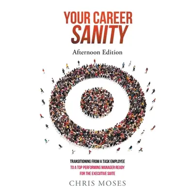 "Your Career Sanity: Afternoon Edition: Transitioning from a Task Employee to a Top-Performing M