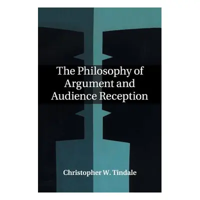 "The Philosophy of Argument and Audience Reception" - "" ("Tindale Christopher W.")(Paperback)