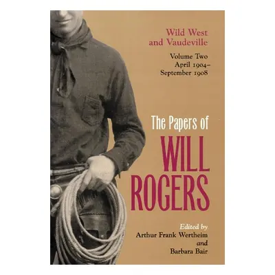 "The Papers of Will Rogers: Wild West and Vaudeville, April 1904-September 1908" - "" ("Rogers W