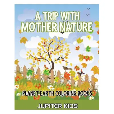 "A Trip With Mother Nature: Planet Earth Coloring Books" - "" ("Jupiter Kids")(Paperback)