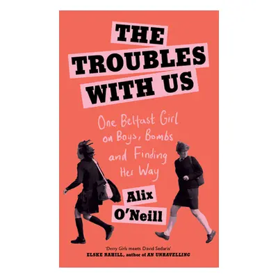 "Troubles with Us" - "One Belfast Girl on Boys, Bombs and Finding Her Way" ("O'Neill Alix")(Pevn