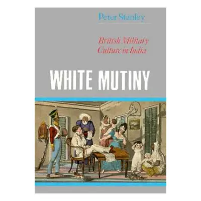 "White Mutiny: British Military Culture in India" - "" ("Stanley Peter")(Pevná vazba)