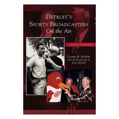 "Detroit's Sports Broadcasters: On the Air" - "" ("Eichorn George B.")(Pevná vazba)