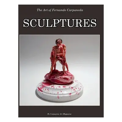 "Fernando Carpaneda Sculptures: The Art of Fernando Carpaneda" - "" ("Magazine Carpazine Art")(P