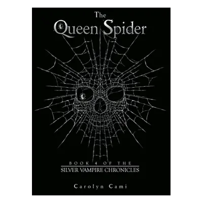 "The Queen Spider: Book 4 of the Silver Vampire Chronicles" - "" ("Cami Carolyn")(Pevná vazba)