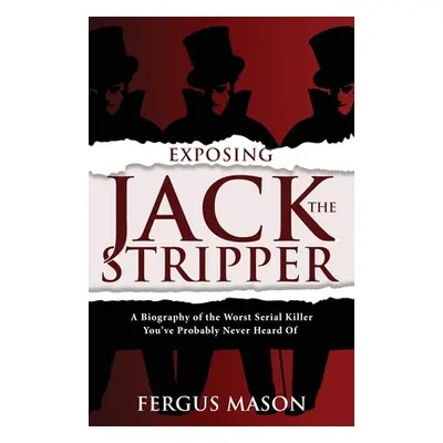 "Exposing Jack the Stripper: A Biography of the Worst Serial Killer You've Probably Never Heard 