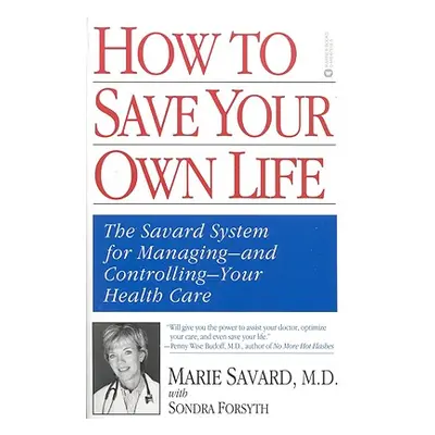 "How to Save Your Own Life: The Eight Steps Only You Can Take to Manage and Control Your Health 