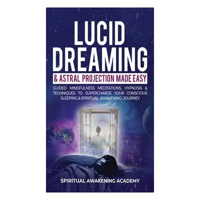 "Lucid Dreaming & Astral Projection Made Easy: Guided Mindfulness Meditations, Hypnosis & Techni