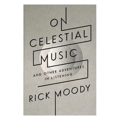 "On Celestial Music: And Other Adventures in Listening" - "" ("Moody Rick")(Paperback)