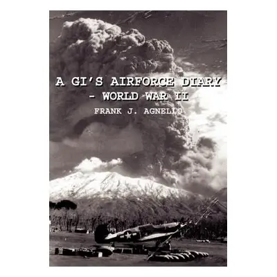 "A Gi's Airforce Diary - World War II" - "" ("Agnello Frank J.")(Pevná vazba)