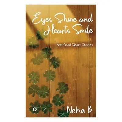 "Eyes Shine and Hearts Smile: Feel Good Short Stories" - "" ("Neha B")(Paperback)