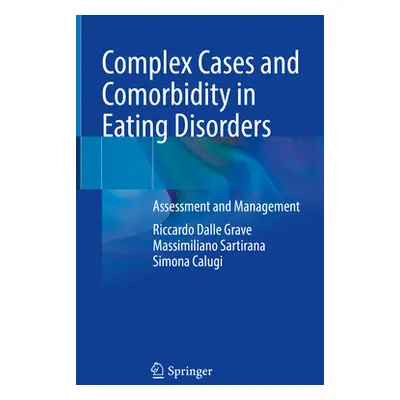 "Complex Cases and Comorbidity in Eating Disorders: Assessment and Management" - "" ("Dalle Grav