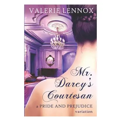 "Mr. Darcy's Courtesan: A Pride and Prejudice Variation" - "" ("Lennox Valerie")(Paperback)