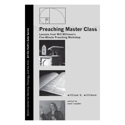 "Preaching Master Class: Lessons from Will Willimon's Five-Minute Preaching Workshop" - "" ("Wil