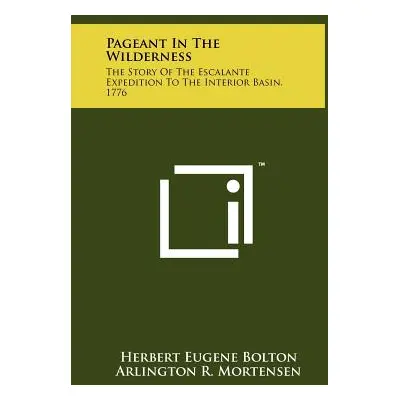 "Pageant In The Wilderness: The Story Of The Escalante Expedition To The Interior Basin, 1776" -