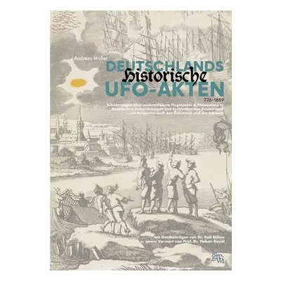 "Deutschlands historische UFO-Akten: Schilderungen unidentifizierter Flugobjekte und Phnomene in