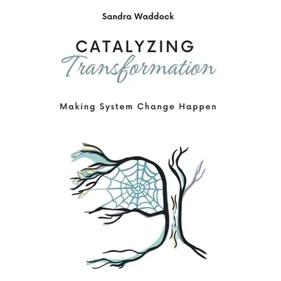 "Catalyzing Transformation: Making System Change Happen" - "" ("Waddock Sandra")(Paperback)