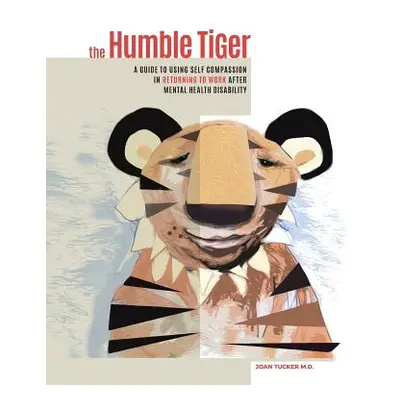 "The Humble Tiger: A holistic guide to returning to work after mental health disability" - "" ("