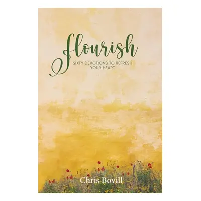 "Flourish: Sixty Devotions to Refresh Your Heart" - "" ("Bovill Chris")(Paperback)