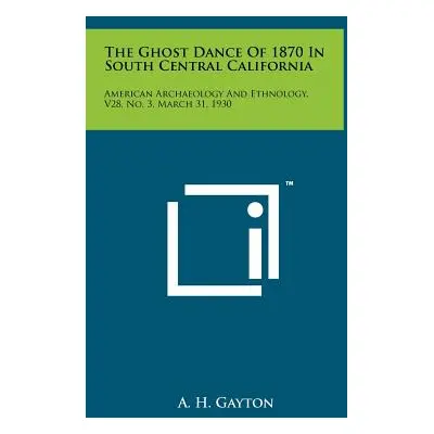 "The Ghost Dance of 1870 in South Central California: American Archaeology and Ethnology, V28, N