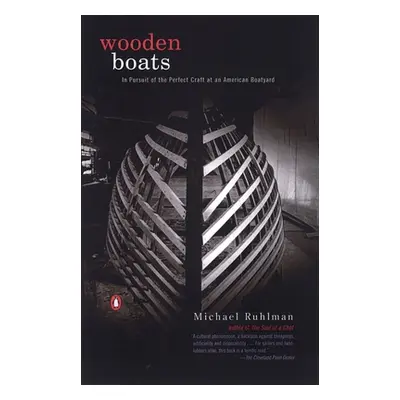 "Wooden Boats: In Pursuit of the Perfect Craft at an American Boatyard" - "" ("Ruhlman Michael")