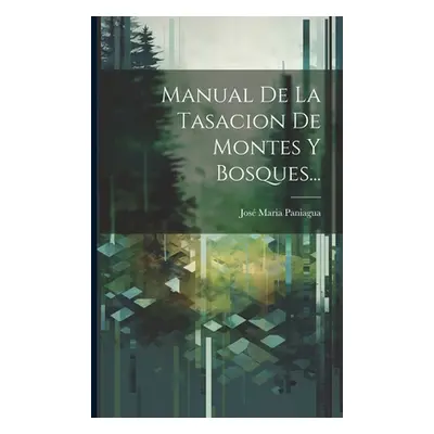 "Manual De La Tasacion De Montes Y Bosques..." - "" ("Paniagua Jos Maria")(Paperback)