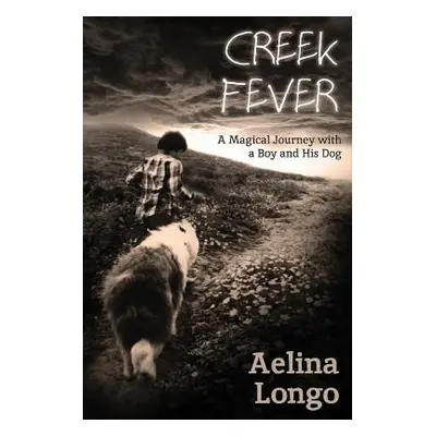 "Creek Fever: A Magical Journey with a Boy and His Dog" - "" ("Longo Aelina")(Paperback)