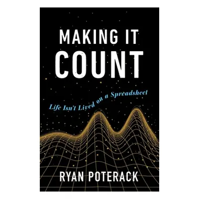 "Making It Count: Life Isn't Lived on a Spreadsheet" - "" ("Poterack Ryan")(Paperback)