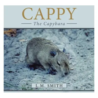 "Cappy: The Capybara" - "" ("L. M. Smith")(Paperback)