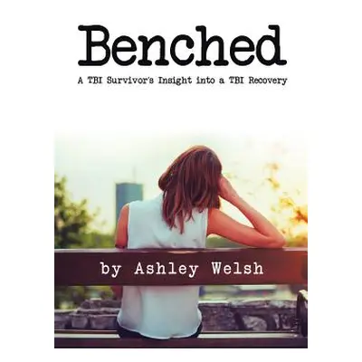 "Benched: A TBI Survivor's Insight into a TBI Recovery" - "" ("Welsh Ashley")(Paperback)