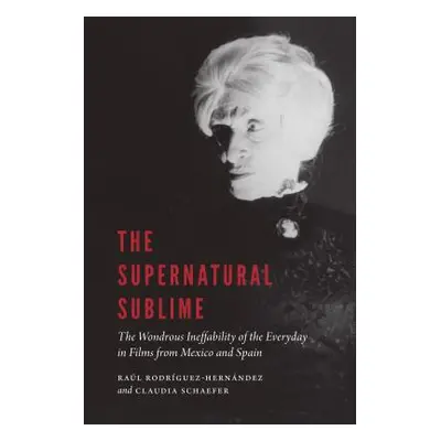 "Supernatural Sublime: The Wondrous Ineffability of the Everyday in Films from Mexico and Spain"