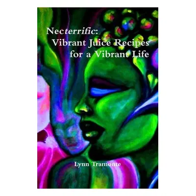 "Necterrific: Vibrant Juice Recipes for a Vibrant Life" - "" ("Tramonte Lynn")(Paperback)