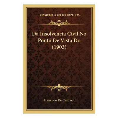 "Da Insolvencia Civil No Ponto De Vista Do (1903)" - "" ("de Castro Francisco Jr.")(Paperback)