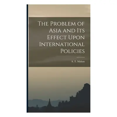 "The Problem of Asia and Its Effect Upon International Policies" - "" ("Mahan A. T.")(Pevná vazb