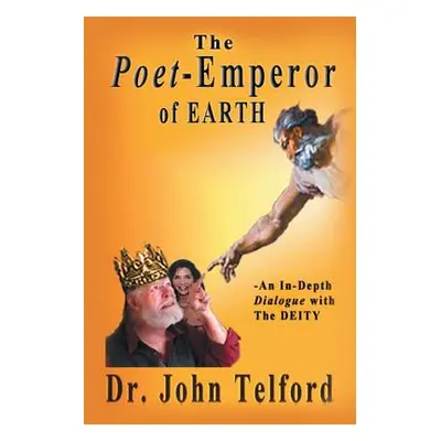 "The Poet-Emperor of Earth: An in-Depth Dialogue with the Deity" - "" ("Telford John")(Paperback