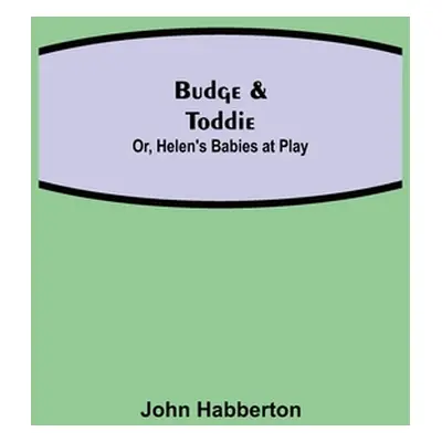 "Budge & Toddie; Or, Helen's Babies at Play" - "" ("Habberton John")(Paperback)