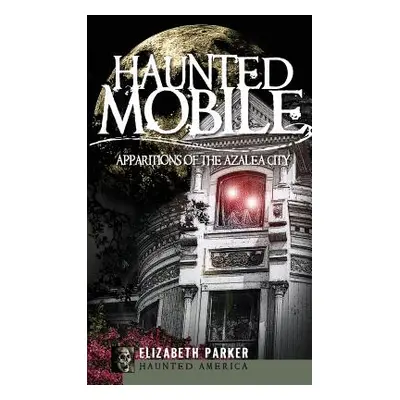 "Haunted Mobile: Apparitions of the Azalea City" - "" ("Parker Elizabeth")(Pevná vazba)