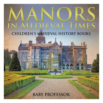 "Manors in Medieval Times-Children's Medieval History Books" - "" ("Baby Professor")(Paperback)