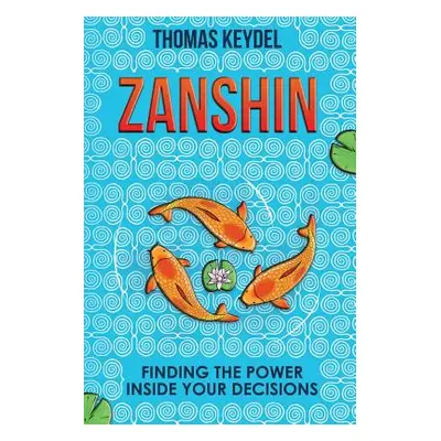 "Zanshin: Finding the Power Inside Your Decisions" - "" ("Keydel Thomas")(Paperback)