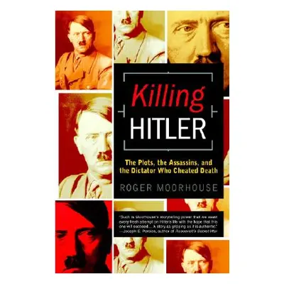 "Killing Hitler: The Plots, the Assassins, and the Dictator Who Cheated Death" - "" ("Moorhouse 