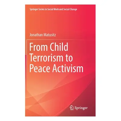 "From Child Terrorism to Peace Activism" - "" ("Matusitz Jonathan")(Pevná vazba)