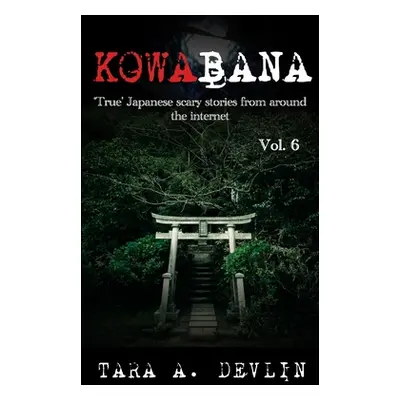 "Kowabana: 'True' Japanese scary stories from around the internet: Volume Six" - "" ("Devlin Tar